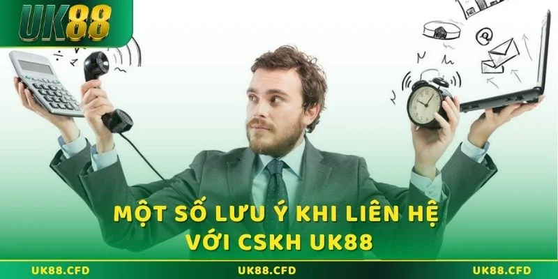 Một số lưu ý khi liên hệ với CSKH UK88