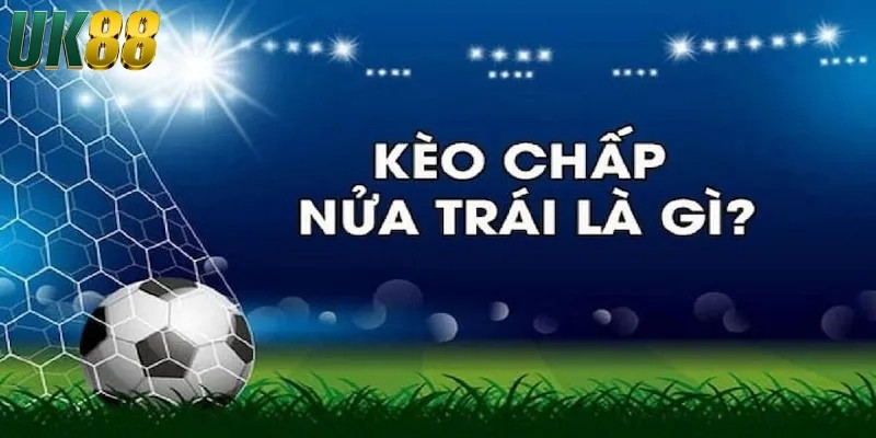 Kèo chấp nửa trái là gì?